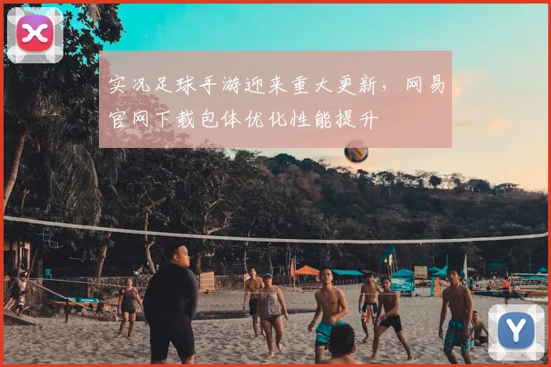 实况足球手游迎来重大更新，网易官网下载包体优化性能提升