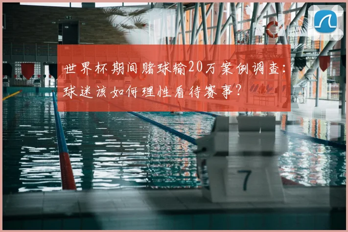 世界杯期间赌球输20万案例调查：球迷该如何理性看待赛事？