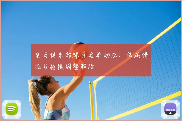 皇马俱乐部球员名单动态：伤病情况与轮换调整解读