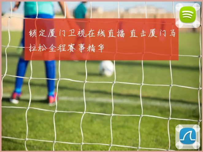 锁定厦门卫视在线直播 直击厦门马拉松全程赛事精华