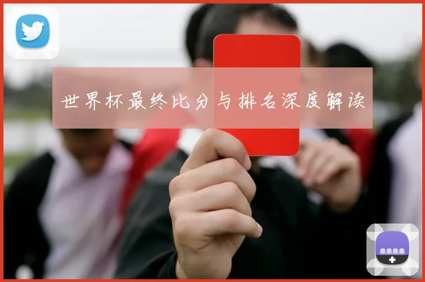 世界杯最终比分与排名深度解读